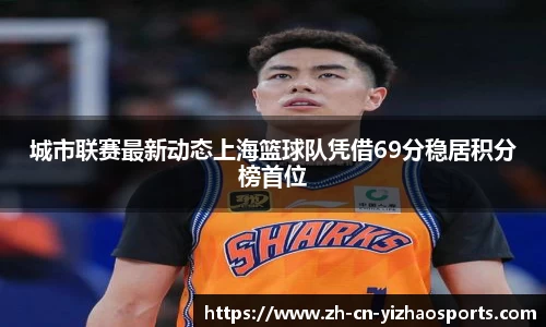 城市联赛最新动态上海篮球队凭借69分稳居积分榜首位